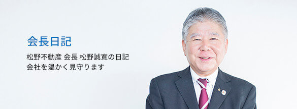 会長日記～松野不動産 会長 松野誠寛の日記 会社を温かく見守ります～